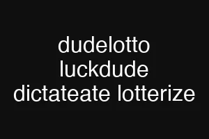 dudelotto luckdude dictateate lotterize