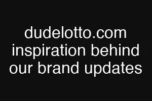 dudelotto.com inspiration behind our brand updates