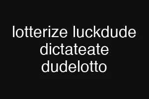 lotterize luckdude dictateate dudelotto